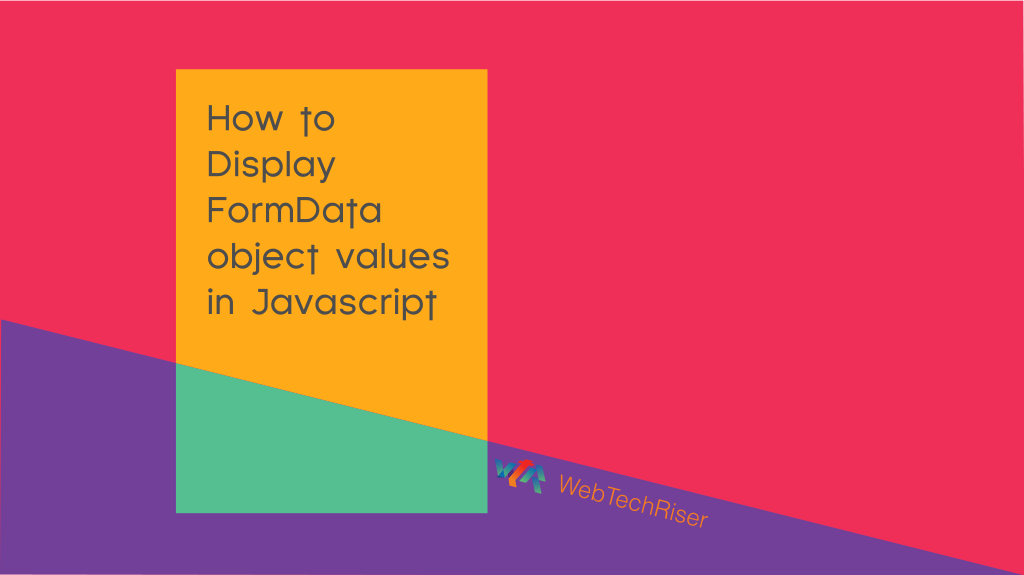 How To Display The FormData Object Values In Javascript WebTechRiser